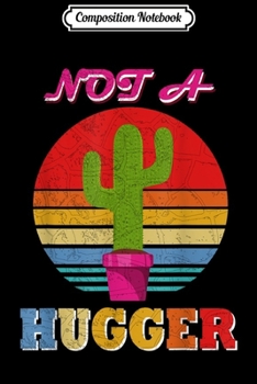 Composition Notebook: Retro Not A Hugger Womens Gifts Cactus Love Birthday Party  Journal/Notebook Blank Lined Ruled 6x9 100 Pages