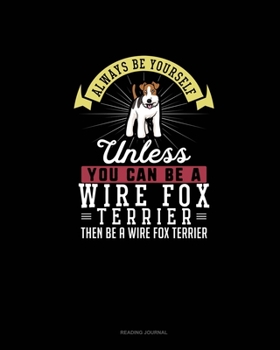 Paperback Always Be Yourself Unless You Can Be A Wire Fox Terrier Then Be A Wire Fox Terrier: Reading Journal Book