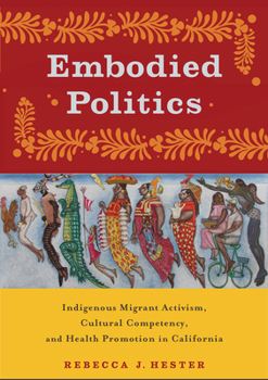 Paperback Embodied Politics: Indigenous Migrant Activism, Cultural Competency, and Health Promotion in California Book