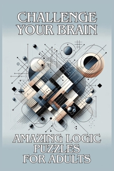Paperback Challenge Your Brain: Amazing Logic Puzzles for Adults Book