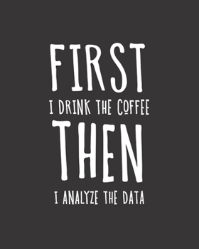 Paperback First I Drink The Coffee Then I Analyze The Data: Behavior Analyst Notebook - Blank Lined Composition Journal Book