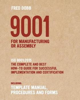 Paperback 9001 for Manufacturing or Assembly: ISO 9001:2015 The complete and best how-to guide for successful implementation and certification Including template manual, procedures and forms Book