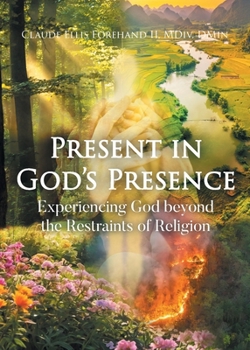 Present in God's Presence: Experiencing God beyond the Restraints of Religion