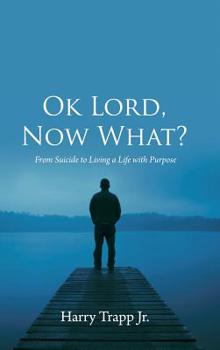 Hardcover Ok Lord, Now What?: From Suicide to Living a Life with Purpose Book