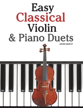 Paperback Easy Classical Violin & Piano Duets: Featuring Music of Bach, Mozart, Beethoven, Strauss and Other Composers. Book