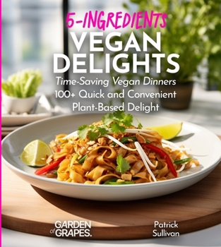 Paperback 5-Ingredients Vegan Delights Cookbook: Time-Saving Vegan Dinners - 100+ Quick and Convenient Plant-Based Delight, Pictures Included Book