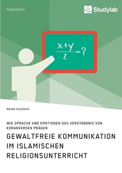 Paperback Gewaltfreie Kommunikation im Islamischen Religionsunterricht. Wie Sprache und Emotionen das Verständnis von Koranversen prägen [German] Book
