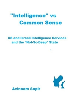 Paperback "Intelligence" vs. Common Sense: US and Israeli Intelligence Services and the "Not-So-Deep" State Book
