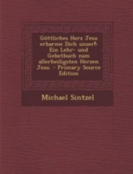 Paperback Göttliches Herz Jesu erbarme Dich unser!: Ein Lehr- und Gebetbuch zum allerheiligsten Herzen Jesu. [German] Book