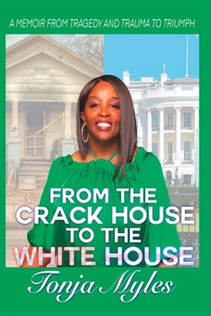 Paperback From the Crack House to the White House: My Journey from Tragedy to Trauma to Triumph Book