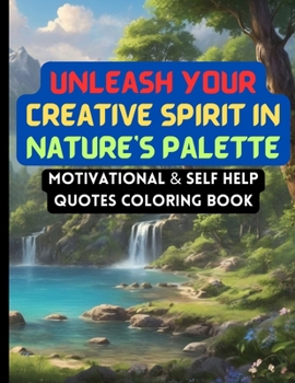 Paperback Unleash Your Creative Spirit in Nature's Palette: Motivational & Self Help Quotes Coloring Book for Adults Book