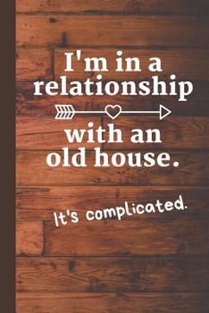 I'm in a Relationship with an Old House - It's Complicated: Journal for Lists, Reminders, and Reflections