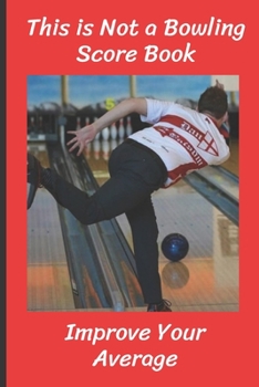 Paperback This is Not a Bowling Score Book: Improve Your Average - Record the Right Information (Hint: Scores are Irrelevant) - Bowling Journal (Paperback 6" X Book