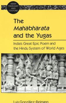 The Mahabharata and the Yugas: India's Great Epic Poem and the Hindu System of World Ages (Asian Thought and Culture, Vol. 51)