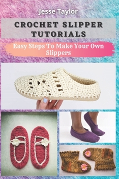 Paperback Crochet Slipper Tutorials: Easy Steps To Make Your Own Slippers Book