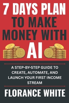 Paperback Make Money with AI: 7 Days Plan: A Quick-Start Guide to Creating Automated Income Streams Using AI Tools - for Everyone Book
