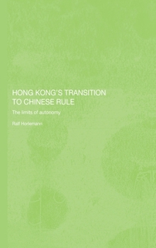 Hong Kong's Transition to Chinese Rule: The Limits of Autonomy