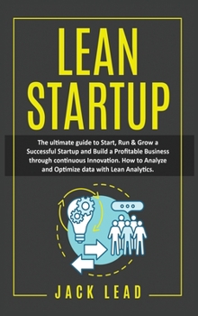 Hardcover Lean Startup: The Ultimate Guide to Start, Run and Grow a Successful Startup and Build a profitable Business through Continuous Inno Book