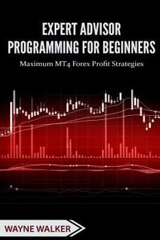 Paperback Expert Advisor Programming for Beginners: Maximum MT4 Forex Profit Strategies Book