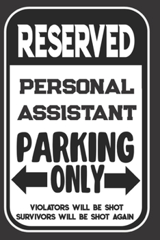 Reserved Personal Assistant Parking Only. Violators Will Be Shot. Survivors Will Be Shot Again: Blank Lined Notebook | Thank You Gift For Personal Assistant