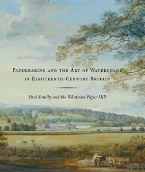 Hardcover Papermaking and the Art of Watercolor in Eighteenth-Century Britain: Paul Sandby and the Whatman Paper Mill Book