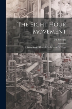 Paperback The Eight Hour Movement: A Reduction Of Hours Is An Increase Of Wages Book