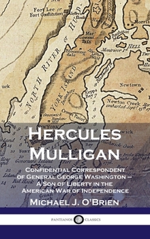 Hardcover Hercules Mulligan: Confidential Correspondent of General George Washington - A Son of Liberty in the American War of Independence Book