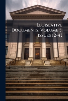 Paperback Legislative Documents, Volume 5, issues 12-43 Book
