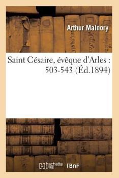 Paperback Saint Césaire, Évêque d'Arles: 503-543 (Éd.1894) [French] Book