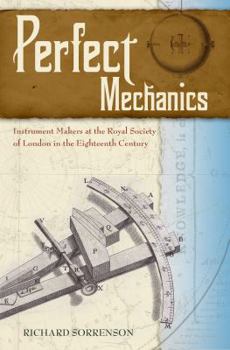 Perfect Mechanics: Instrument Makers at the Royal Society of London in the Eighteenth Century