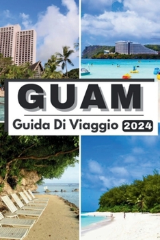 Paperback Guam Guida Di Viaggio 2024: Oltre le onde Guam esplorato Il tuo compagno essenziale Guida di viaggio Guam 2024 Immergiti in meraviglie naturali, d [Italian] Book