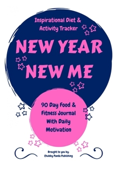 New Year, New Me | An Inspirational Diet and Activity Tracker | A 90 Day Food & Fitness Journal with Daily Motivation: Make a Better You By Finally ... Format with 100 Usable Pages | Perfect Gift