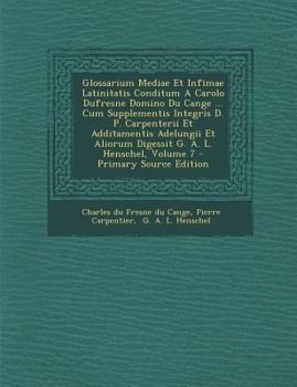 Paperback Glossarium Mediae Et Infimae Latinitatis Conditum a Carolo DuFresne Domino Du Cange ... Cum Supplementis Integris D. P. Carpenterii Et Additamentis Ad [French] Book