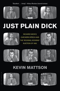 Paperback Just Plain Dick: Richard Nixon's Checkers Speech and the "Rocking, Socking" Election of 1952 Book