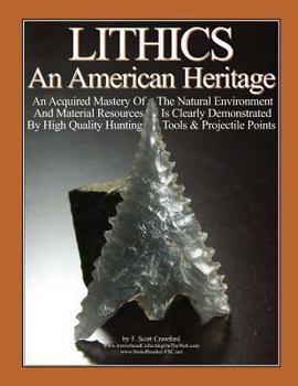 Paperback LITHICS An American Heritage: An Acquired Mastery Of The Natural Environment And Material Resources Is Clearly Demonstrated By High Quality Hunting Book
