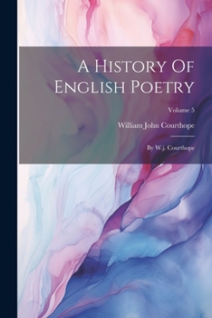Paperback A History Of English Poetry: By W.j. Courthope; Volume 5 Book