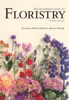Paperback The Beginner's Guide to Floristry. Rosemary Batho, Judi Kay, Bernice Waugh Book