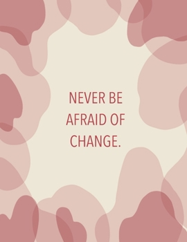 Paperback Never be afraid of change (Journal, Notebook, Diary): Beige And Pink Ornament Softcover, 8.5 x 11 (Empty Journals To Write In) Book