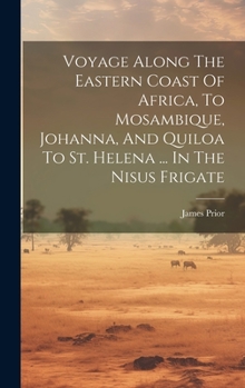 Hardcover Voyage Along The Eastern Coast Of Africa, To Mosambique, Johanna, And Quiloa To St. Helena ... In The Nisus Frigate Book