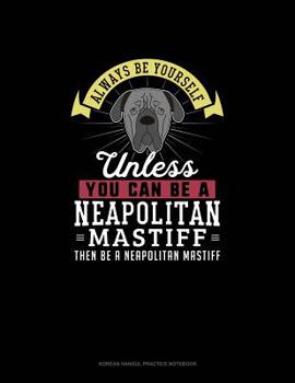 Paperback Always Be Yourself Unless You Can Be A Neapolitan Mastiff Then Be A Neapolitan Mastiff: 6 Columns Columnar Pad Book