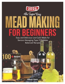 Paperback The Super Easy MEAD MAKING FOR BEGINNERS: Easy and Delicious Low-Carb Meals for Seniors Managing Type 2 Diabetes Balanced Recipes Book