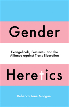 Paperback Gender Heretics: Evangelicals, Feminists, and the Alliance Against Trans Liberation Book