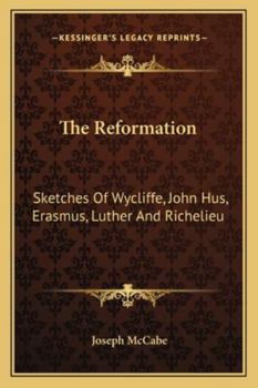 Paperback The Reformation: Sketches Of Wycliffe, John Hus, Erasmus, Luther And Richelieu Book