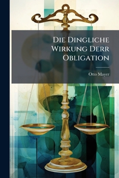 Paperback Die Dingliche Wirkung Derr Obligation: Eine Studie Zum Mobiliareigenthum Des Code Civil Und Des Deutschen Handelsgesetzbuches... [German] Book