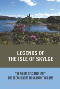 Paperback Legends Of The Isle Of Skylge: The Sound Of Sirens Isn't The Treacherous Thing Haunt Dreams: Electricity Monopoly Book