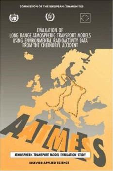 Evaluation of Long Range Atmospheric Transport Models Using Environmental Radioactivity Data from the Chernobyl Accident: The ATMES report (Publication ... Information Industries, and Innovation)