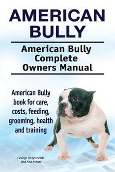 Paperback American Bully. American Bully Complete Owners Manual. American Bully book for care, costs, feeding, grooming, health and training. Book