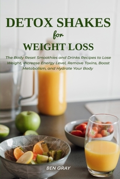 Paperback Detox Shakes for Weight Loss: The Body Reset Smoothies and Drinks Recipes to Lose Weight, Increase Energy Level, Remove Toxins, Boost Metabolism, an Book