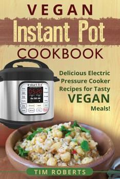 Paperback Vegan Instant Pot Cookbook: Delicious Electric Pressure Cooker Recipes for Tasty Vegan Meals! Book