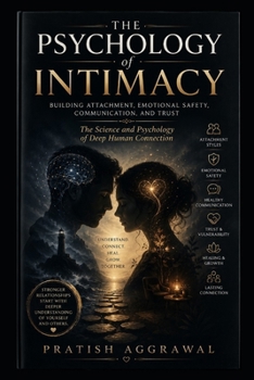 The Psychology of Intimacy: Building Attachment, Emotional Safety, Communication, and Trust (Inside Psychology)